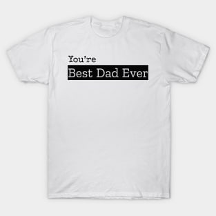 You're best dad ever T-Shirt T-Shirt